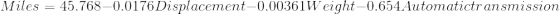Miles = 45.768-0.0176Displacementー0.00361Weǐqht_0.654Automatictransmission