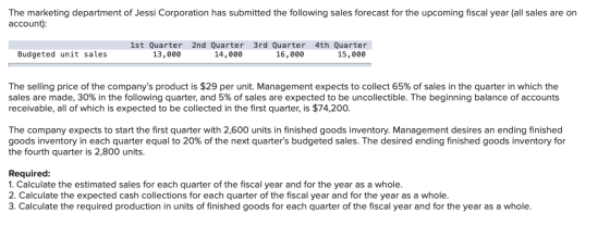 The marketing department of Jessi Corporation has submitted the following sales forecast for the upcoming fiscal year (all sa