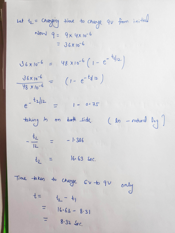 time to qu from initial Let ty = charging charge Now 9 = 9x4X10-6 = 368 166 t2/12 36x10-6 = 48x10-6 (1-e (1 - e-tal 12 ) C 36