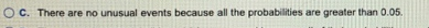 C. There are no unusual events because all the probabilities are greater than 0.05.