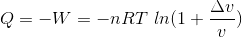 Q=-W=-nRT\ ln(1+\frac{\Delta v}{v})