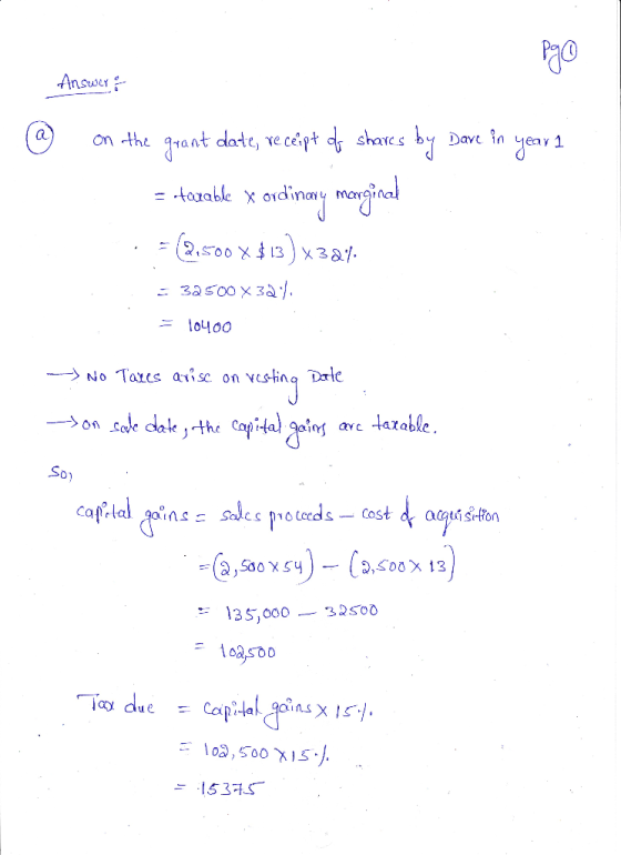 Answer & 7 on the grant date, receipt of shares by Dave in year 1 = texable x ordinary marginal . =(25:00 x $13)x327 32500X3a