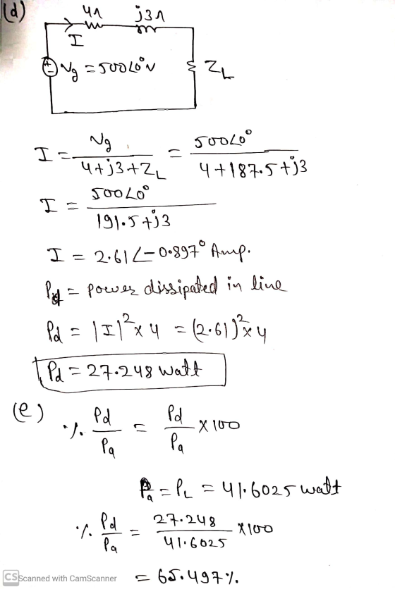 d) un jan I Ng = 500LON ZL Jooloo 1 I- I = Ng 4+j3+24 4+187.5+j3 soolo 191.5+j3 I = 2.614-0.897° Amup. Pif = power dissipated