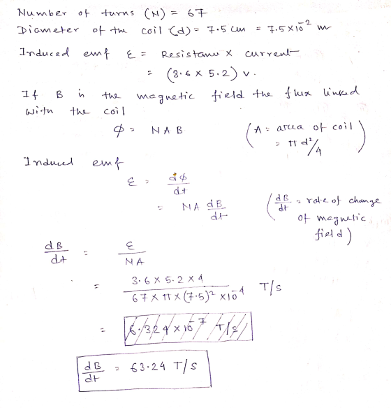 Number of turns (N) = 67 Diameter of the coil (d)- 7.5cm 7.5xjö? w Induced emf E = Resistance current (3.6 x 5.2) magnetic fi