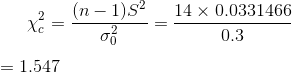 \chi_c^2=\frac{(n-1)S^2}{\sigma_0^2}=\frac{14\times0.0331466}{0.3}\\ \\ =1.547