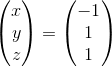 \begin{pmatrix}x\\ y\\ z\end{pmatrix}=\begin{pmatrix}-1\\ 1\\ 1\end{pmatrix}