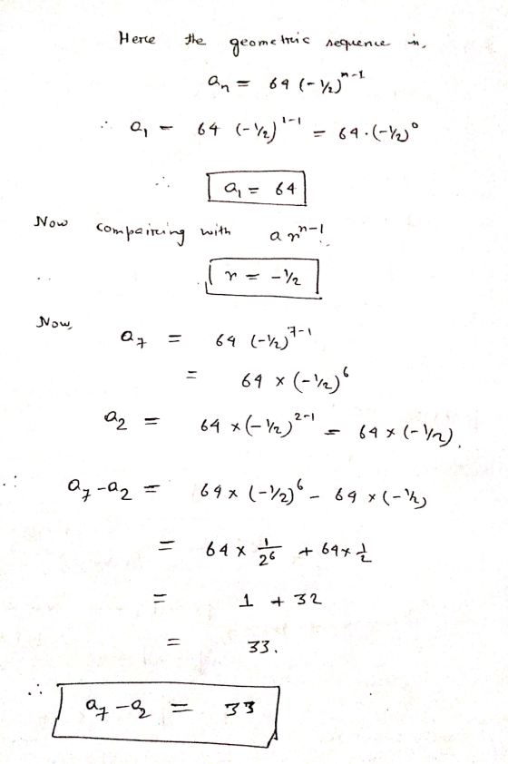 Here the tric geome sequence 64 (-7*. an Q, 64 (-ya) ( 4 (-5° a = 64 Now compaining with ann- -/ Now, az 7-1 64 (-/) 64 x