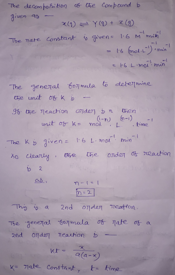 The decomposition of the compound is given as - x(9) Y (9) + 2(g) The nate constant is given = 1.6 M miñ = 16 (modit) min! =