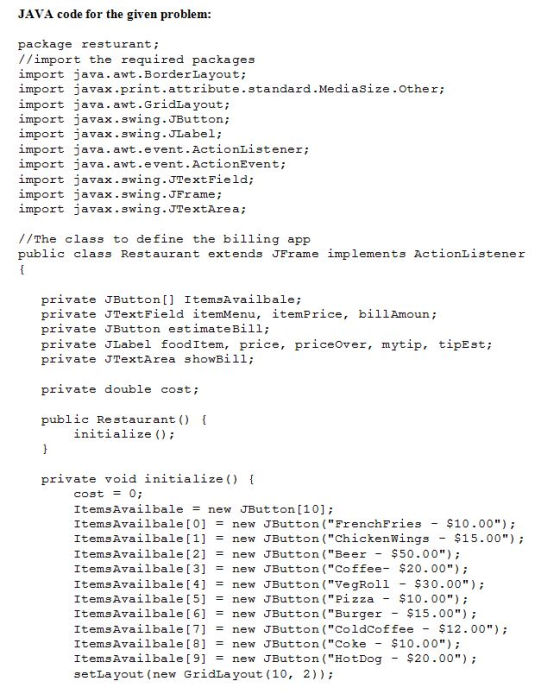 JAVA code for the given problem: package resturant //import the required packages import java.awt.BorderLayout; ort javax.pri