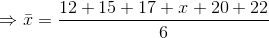 \Rightarrow \bar{x} = \frac{12+15+17+ x+20+22}{6}