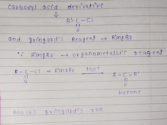derivative carboxyl acid d Rec-cl H and gringards Reagent → Ring B& Ring Br a organometallic geagent R-C-Cl & Rima Br Hot R-