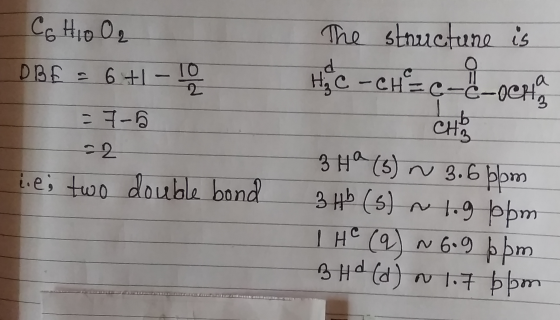 сНо О. DBE = 6 +1 -10 - 7-5 -2 le; two double bond The structure is Ha C - CH = C-C-ocras CH 349 (5) N 3.6 ppm 34b (5) ~ 1.9