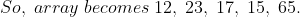 So, \;array \;becomes \;12, \;23, \;17, \;15, \;65.\;