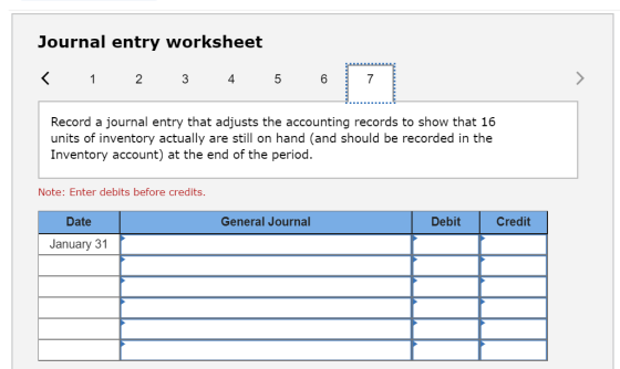 Journal entry worksheet <1 2 5 6 7 Record a journal entry that adjusts the accounting records to show that 16 units of invent