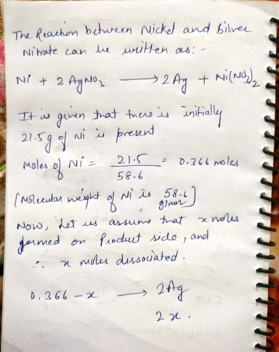 The Reachon between Mickel and bilver Nitrate can be written as: - Ni + 2 Agno 2Ag + Ni(n) It is given that there is initiall