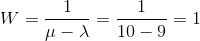 W = \frac{1}{\mu -\lambda} = \frac{1}{10-9} = 1