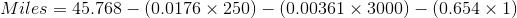 Miles = 45.768-(0.0176 × 250)-(0.00361 × 3000)-(0.654 × 1)