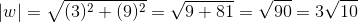 |w|=\sqrt{(3)^2+(9)^2} = \sqrt{9 +81}=\sqrt{90}=3\sqrt{10}