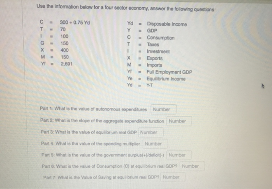 Use the information below for a four sector economy, answer the following questions: - 300 +0.75 Yd = = DELUXE 150 400 = Disp