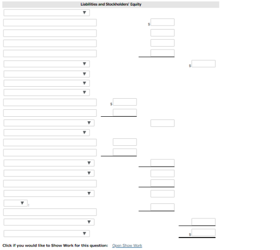 Liabilities and Stockholders Equity Click if you would like to Show Work for this question: Open Show Work