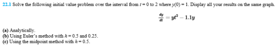 dy dt (a) Analytically (b) Using Eulers method with h-0.5 and 0.25. (c) Using the midpoint method with h-0.5.