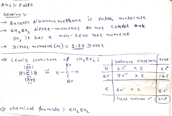Ansa False Solution t Because dibromo methane is polar molecule → CH ₂ Br, dipole-moments do not cancel out so, it has a non-