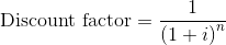 \textup{Discount factor} = \frac{1}{\left (1+i \right )^n}