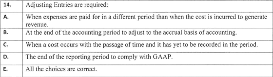 14. Adjusting Entries are required: When expenses are paid for in a different period than when the cost is incurred to genera