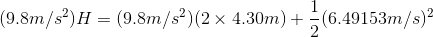 (9.8m/s2) H = (9.8m/s2)(2x 4.30m) + (6.49153m/s)