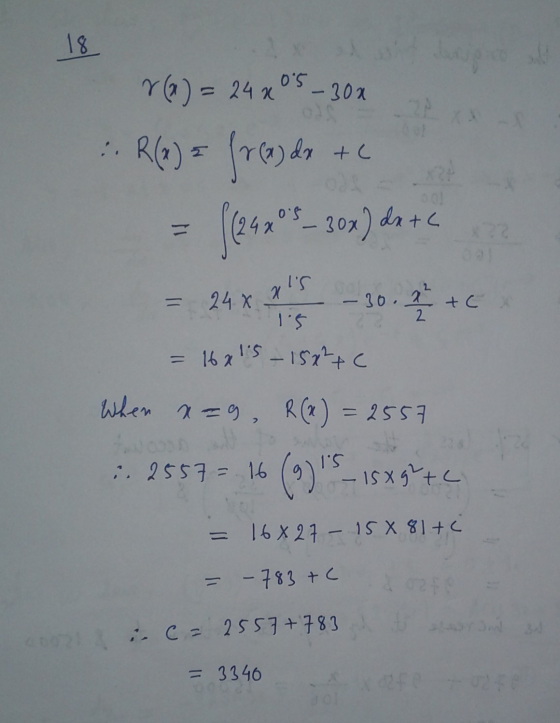 18 dx tc r(a) = 24x05 - 300 :. R(x) = fready (2405_30x) de + c = 24 x 21 - 30. 2 + 00! -30. I tcx = 16815 - 15x²+ c When x=9,