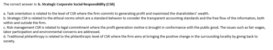 The correct answer is: b. Strategic Corporate Social Responsibility (CSR) a. Task orientation is related to the level of CSR