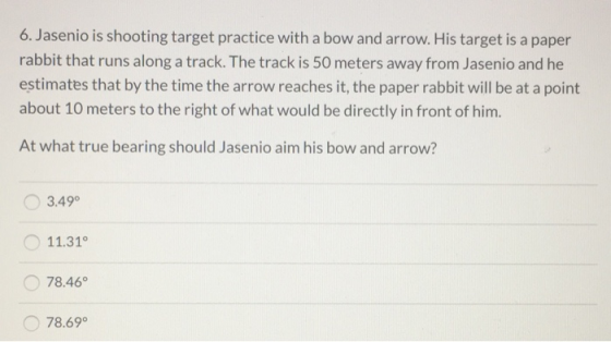 6. Jasenio is shooting target practice with a bow and arrow. His target is a paper rabbit that runs along a track. The track