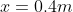 x = 0.4 m