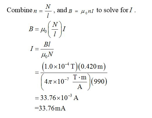 Combine n = and B = u ni to solve for I. I = B1 MON (1.0x104T)(0.420m) (47x10- Tom (990) = 33.76x10-A Α =33.76mA