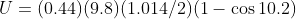 U = (0.44) (9.8) (1.014/2) (1 - \cos 10.2)