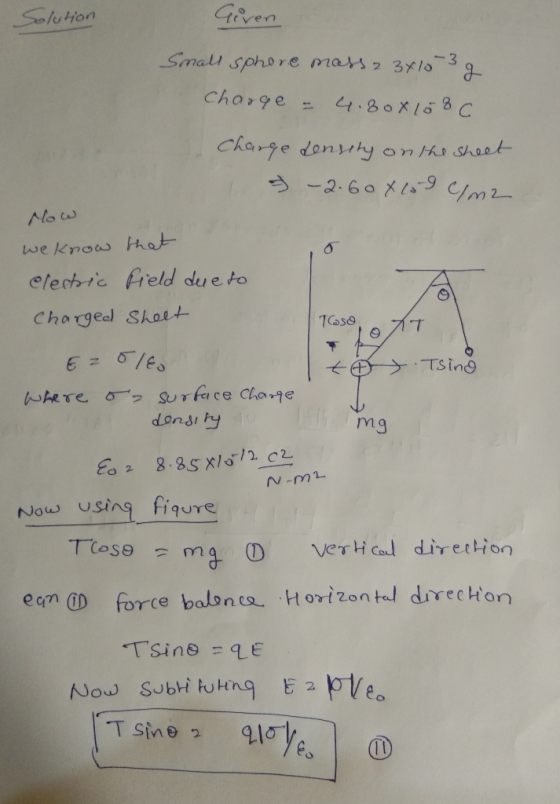 Solution Given Small sphere massa 3x10 3 g Charge = 4.80x10 8 C Charge density on the sheet 1 3 -2.60X129 / m2 Now we know th