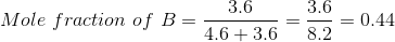 3.6 3.6 Mole fraction of B=7 = 0.44 4.6 +3,6 =