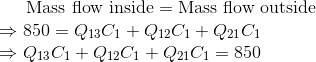 Mass flow inside = Mass flow outside = 850 = Q13C1 +Q12C1 + Q21C1 Q13C1 + Q12C1 + Q21C1 = 850