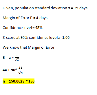 Given, population standard deviation o = 25 days Margin of Error E = 4 days Confidence level = 95% Z-score at 95% confidence