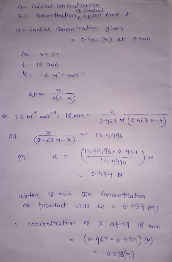 a= initial concentration of product x= concentration after time t a= initial concentration given = 0.467 (M) at omin so, t= K