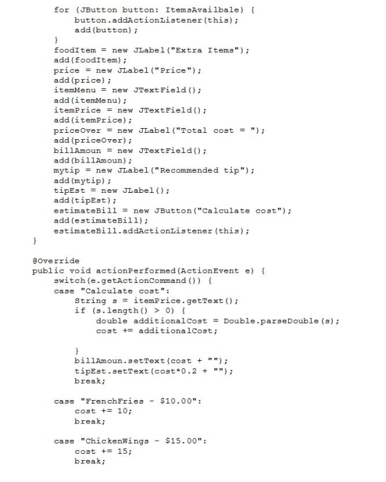 for JButton button: ItemsAvailbale button.addActionListener (this); add (button) foodItemnew JLabel (Extra Items) add (food