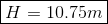 H = 10.75m