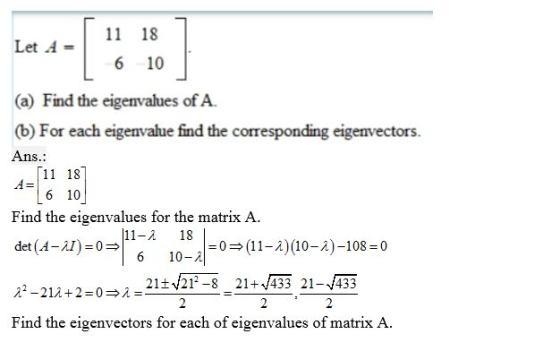 11 18 Let A 6 10 (a) Find the eigenvalues of A (b) For each eigemvalue find the coresponding eigenvectors. Ans.: [11 18 A= 6