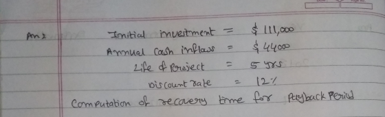 And Initial investment = Annual cash inflows = Life of project = Discount date = Computation of recovery time $ 111,000 $4400