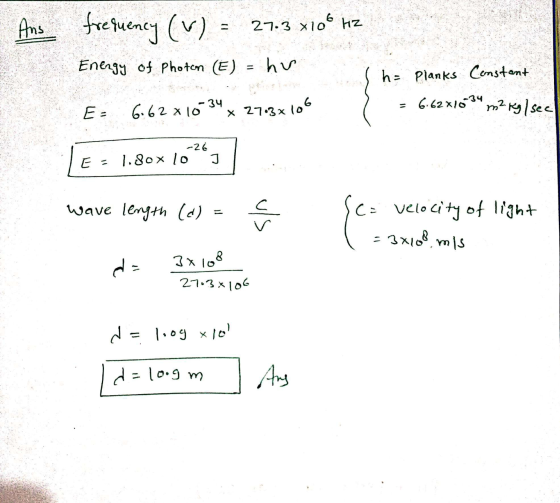 Ans frequency (W) = 27.3 x100 Hz Energy of Photon (E) = hv o r I h= Planks Constant E = 6.62x10 34 x 2703x106 = 6.62x1034 m²