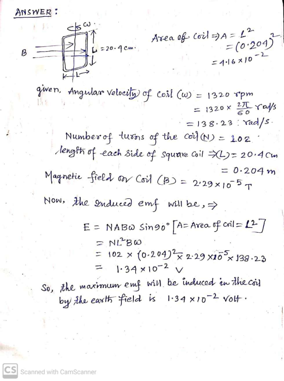 ANSWER: Area of coil =) A = 1² B =20.4 cm. =(0:2099 =4.16 *10-2 60 given, Angular Velocity, of coil (w) = 1320 rpm = 1320 x 2