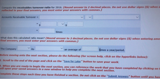 Compute the receivables turnover ratio for 2016. (Round answer to 2 decimal places. Do not use dollar signs (S) when reflecte