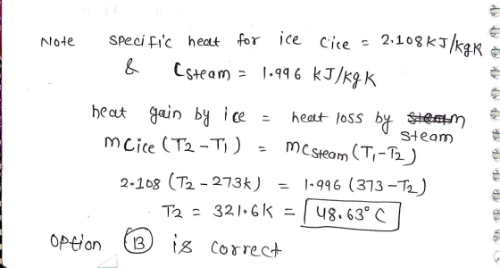 Note specific heat for ice cice - 2.108kJ/kak & Coteam = 1.996 kJ/kg K. heat gain by ice = heat loss by Steam O steam mcice (