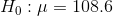 H_{0}:\mu=108.6