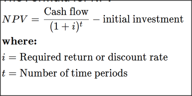 Cash flow NPV = – initial investment (1+i) where: i = Required return or discount rate t = Number of time periods